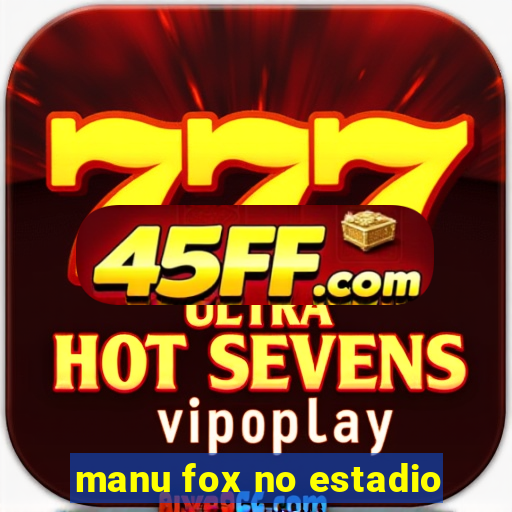 manu fox no estadio